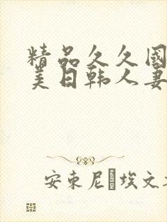 精品久久国产欧美日韩人妻