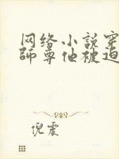 网络小说穿书:师尊他被迫病娇了