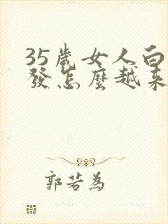 35岁女人白头发怎么越来越多,什么原因?封面