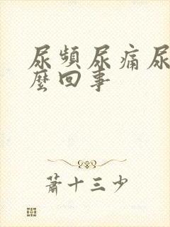 尿频尿痛尿急怎么回事