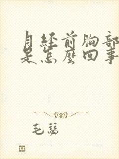 月经前胸部胀疼是怎么回事封面