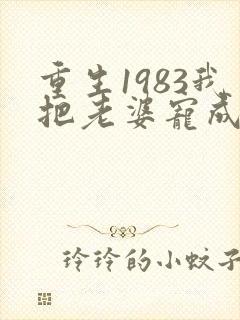 重生1983我把老婆宠成首富笔趣阁封面