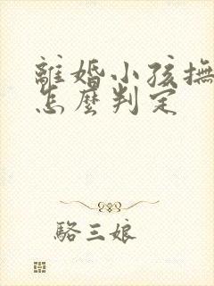 离婚小孩抚养权怎么判定