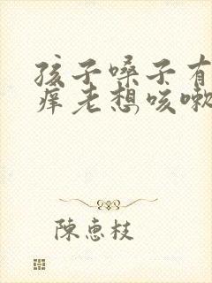 孩子嗓子有痰痒痒老想咳嗽怎么办