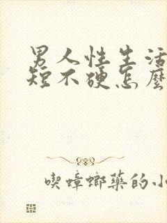 男人性生活时间短不硬怎么回事