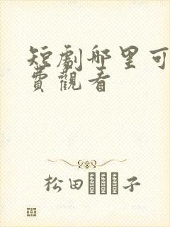 短剧哪里可以免费观看