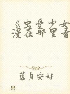 《虫爱少女》动漫在哪里看?