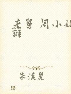 老舅 周小姐是谁