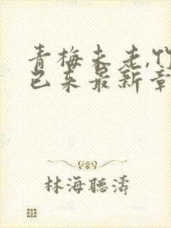 青梅未老,竹马已来最新章节新