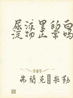 尿液里的白色沉淀物正常吗