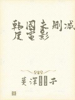 韩国未删减大尺度电影