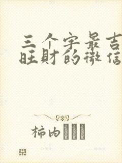 三个字最吉利最旺财的微信名