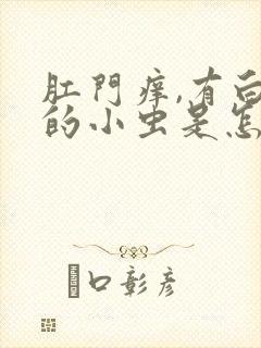 肛门痒,有白色的小虫是怎么回事