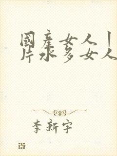 国产女人丨8毛片水多女人