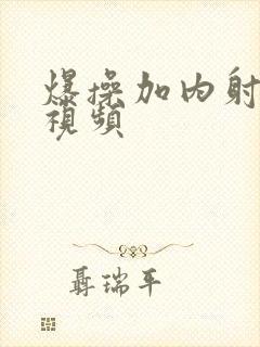 爆操加内射美女视频