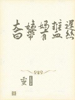 大姨妈推迟阴道白带有血丝