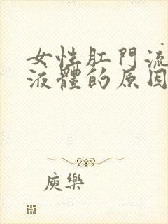 女性肛门流白色液体的原因