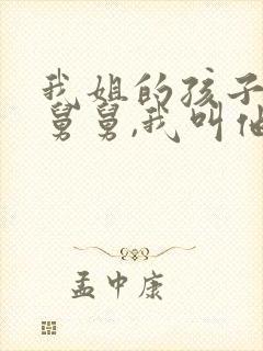 我姐的孩子叫我舅舅,我叫他什么