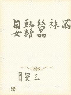 日韩丝袜国产熟女精品