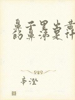 鼻子里出黄颜色的鼻涕是什么原因