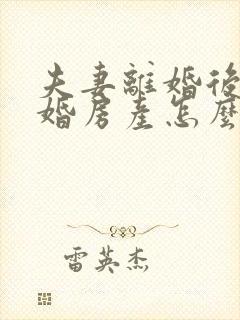 夫妻离婚后再复婚房产怎么算