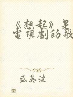 《想起》是哪个电视剧的歌封面