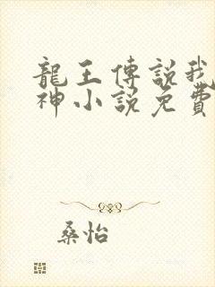 龙王传说我为原神小说免费阅读