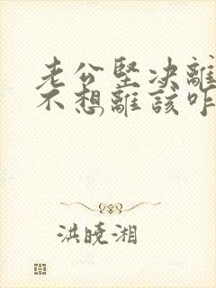 老公坚决离婚我不想离该咋样挽救封面