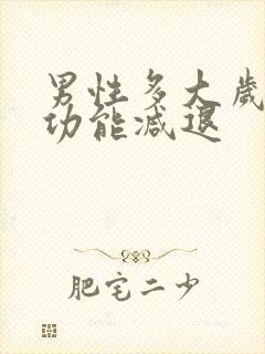 男性多大岁数性功能减退