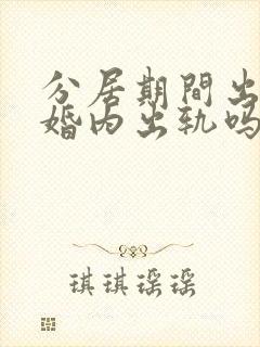 分居期间出轨算婚内出轨吗