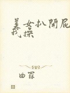 美女扒开屁股给我操