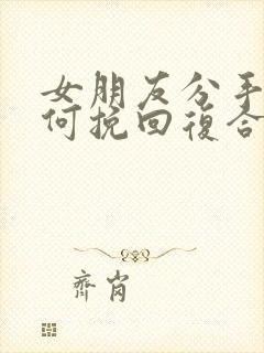 女朋友分手后如何挽回复合