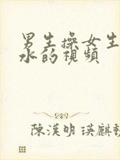 男生操女生操出水的视频