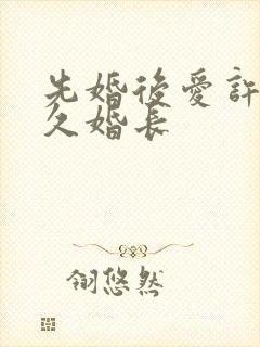先婚后爱许你地久婚长