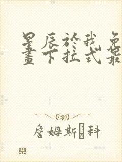 星辰于我免费漫画下拉式最新章节