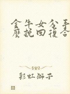 金牛女分手后怎么挽回复合封面