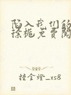 陷入我们的热恋徐栀免费阅读封面