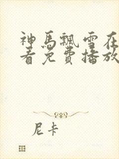 神马飘雪在线观看免费播放电视剧全集