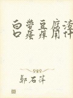 白带豆腐渣阴道口瘙痒用什么药