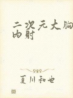 二次元大胸美女内射