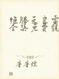 绝胜天良电视剧全集免费观看