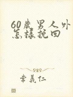 60岁男人外遇怎样挽回