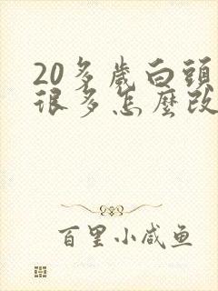 20多岁白头发很多怎么改善