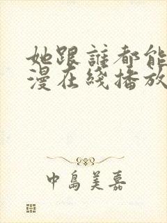 她跟谁都能做动漫在线播放