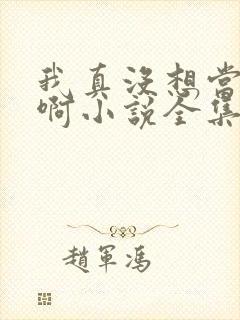 我真没想当皇帝啊小说全集阅读