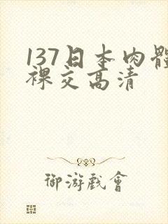 137日本肉体裸交高清