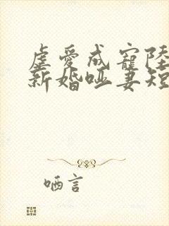 虐爱成宠陆总的新婚哑妻短剧高清免费