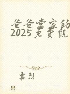 爸爸当家的聚会2025免费观看完整版
