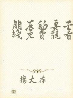 朋友的妻子2在线免费观看