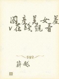 国产美女羞涩av在线观看